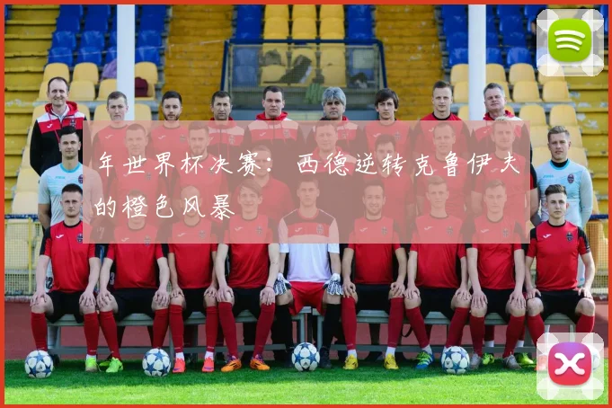 年世界杯决赛：西德逆转克鲁伊夫的橙色风暴