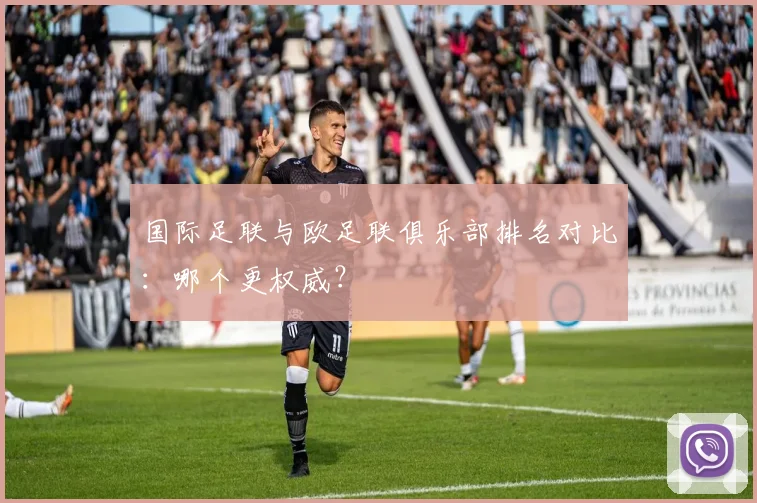 国际足联与欧足联俱乐部排名对比：哪个更权威？